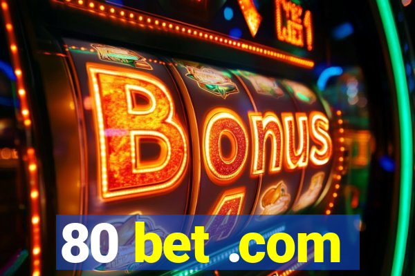 80 bet .com